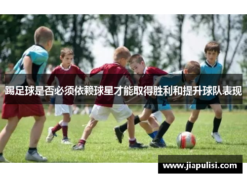 踢足球是否必须依赖球星才能取得胜利和提升球队表现